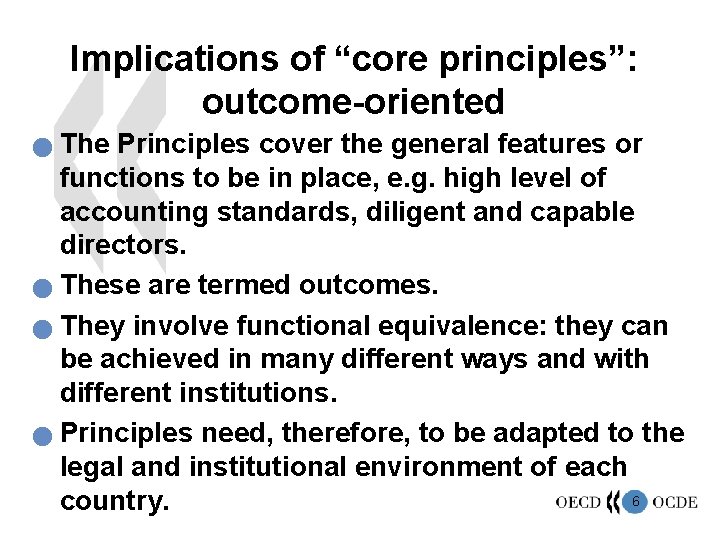 Implications of “core principles”: outcome-oriented The Principles cover the general features or functions to