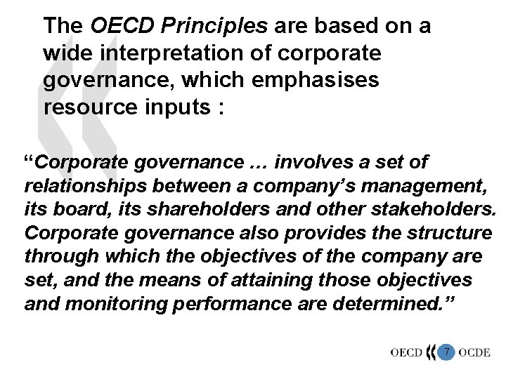 The OECD Principles are based on a wide interpretation of corporate governance, which emphasises
