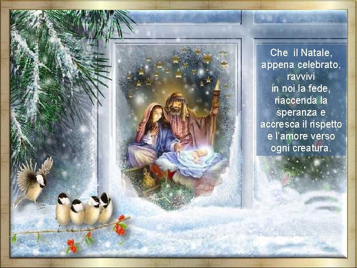 Che il Natale, appena celebrato, ravvivi in noi la fede, riaccenda la speranza e