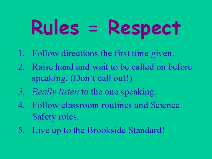 Rules = Respect 1. Follow directions the first time given. 2. Raise hand wait