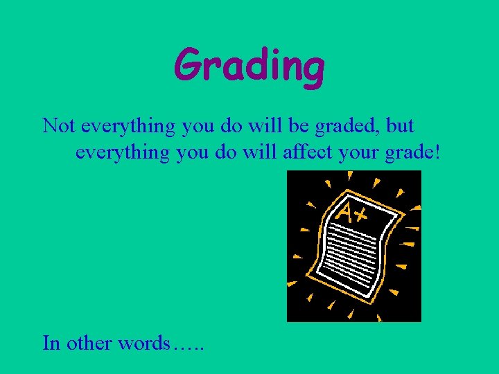 Grading Not everything you do will be graded, but everything you do will affect