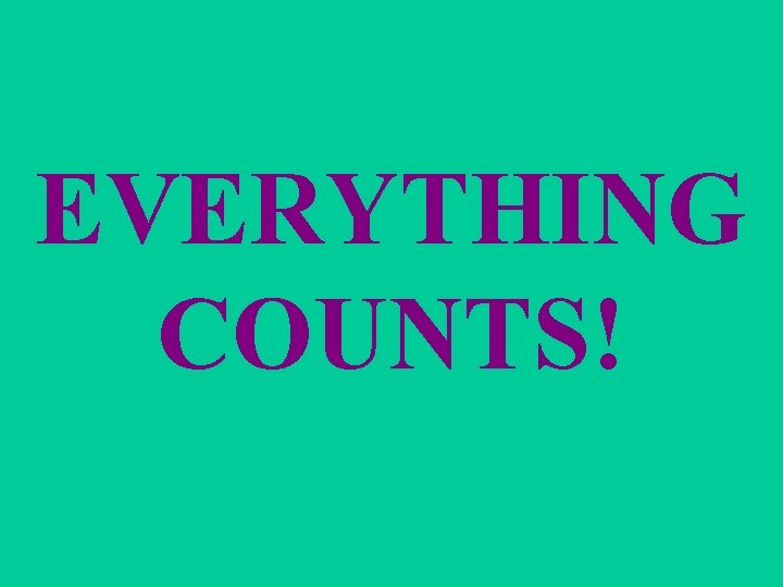 EVERYTHING COUNTS! 