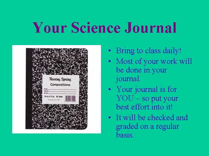 Your Science Journal • Bring to class daily! • Most of your work will