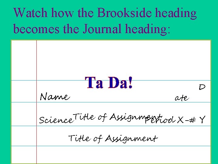 Watch how the Brookside heading becomes the Journal heading: Name Ta Da! ate D