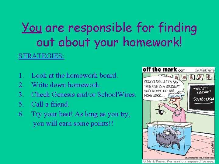 You are responsible for finding out about your homework! STRATEGIES: 1. 2. 3. 5.