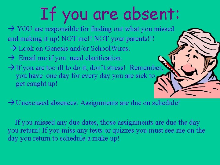 If you are absent: YOU are responsible for finding out what you missed and