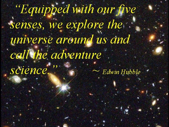 “Equipped with our five senses, we explore the universe around us and “Equipped with