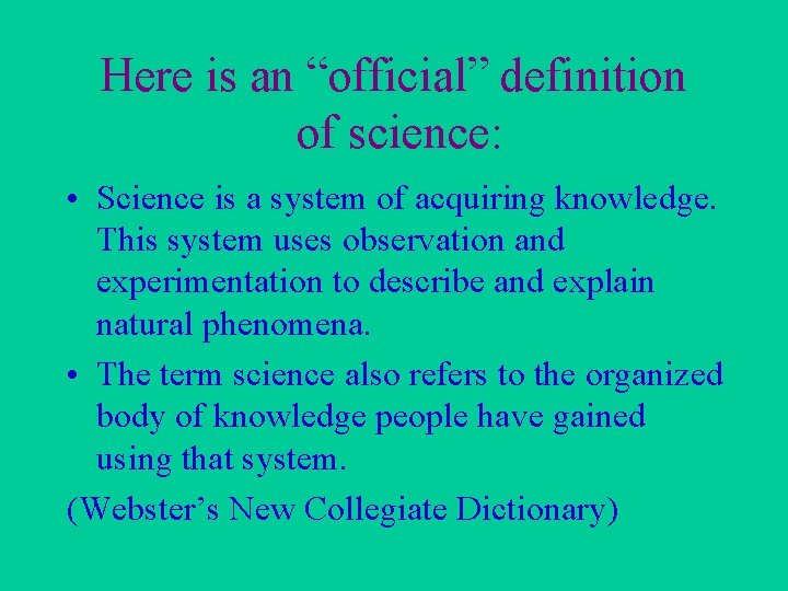 Here is an “official” definition of science: • Science is a system of acquiring