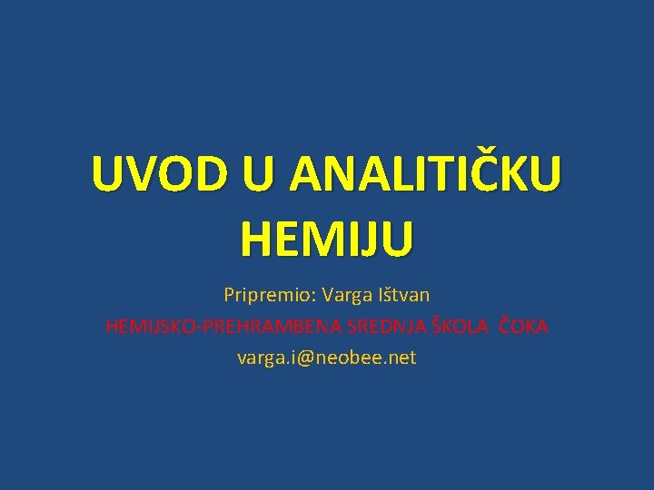 UVOD U ANALITIČKU HEMIJU Pripremio: Varga Ištvan HEMIJSKO-PREHRAMBENA SREDNJA ŠKOLA ČOKA varga. i@neobee. net