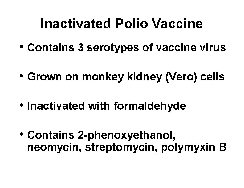 Inactivated Polio Vaccine • Contains 3 serotypes of vaccine virus • Grown on monkey