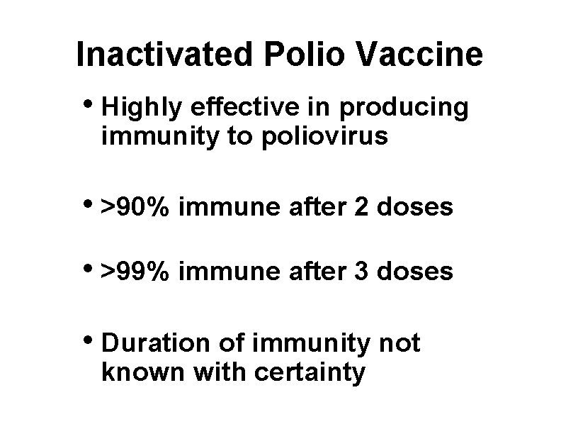 Inactivated Polio Vaccine • Highly effective in producing immunity to poliovirus • >90% immune