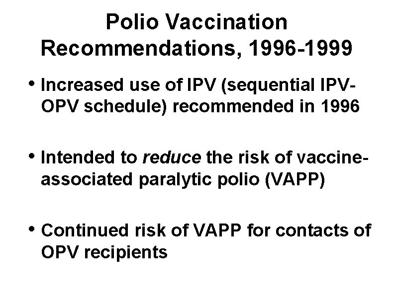 Polio Vaccination Recommendations, 1996 -1999 • Increased use of IPV (sequential IPVOPV schedule) recommended