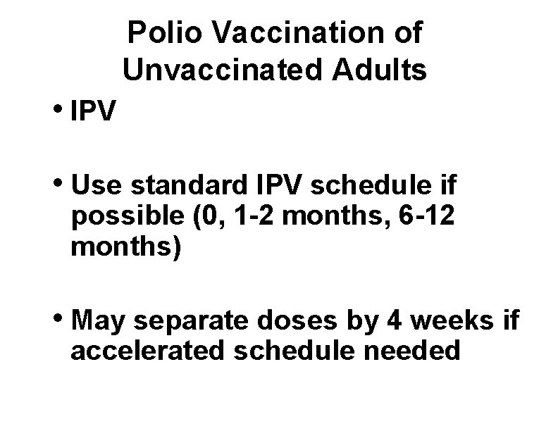 Polio Vaccination of Unvaccinated Adults • IPV • Use standard IPV schedule if possible