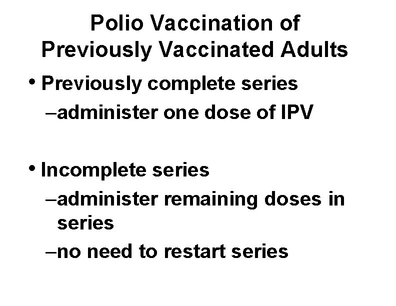 Polio Vaccination of Previously Vaccinated Adults • Previously complete series –administer one dose of