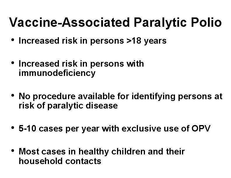Vaccine-Associated Paralytic Polio • Increased risk in persons >18 years • Increased risk in