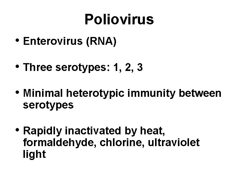 Poliovirus • Enterovirus (RNA) • Three serotypes: 1, 2, 3 • Minimal heterotypic immunity