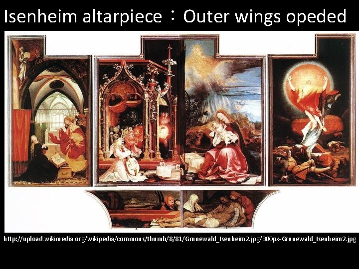 Isenheim altarpiece：Outer wings opeded http: //upload. wikimedia. org/wikipedia/commons/thumb/8/81/Grunewald_Isenheim 2. jpg/300 px-Grunewald_Isenheim 2. jpg 