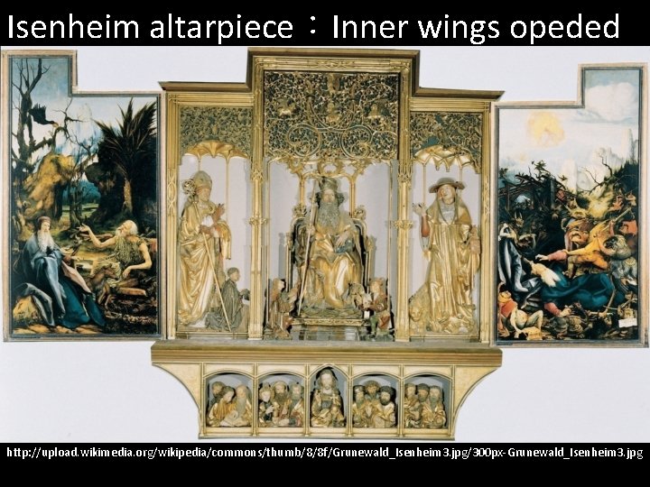 Isenheim altarpiece：Inner wings opeded http: //upload. wikimedia. org/wikipedia/commons/thumb/8/8 f/Grunewald_Isenheim 3. jpg/300 px-Grunewald_Isenheim 3. jpg