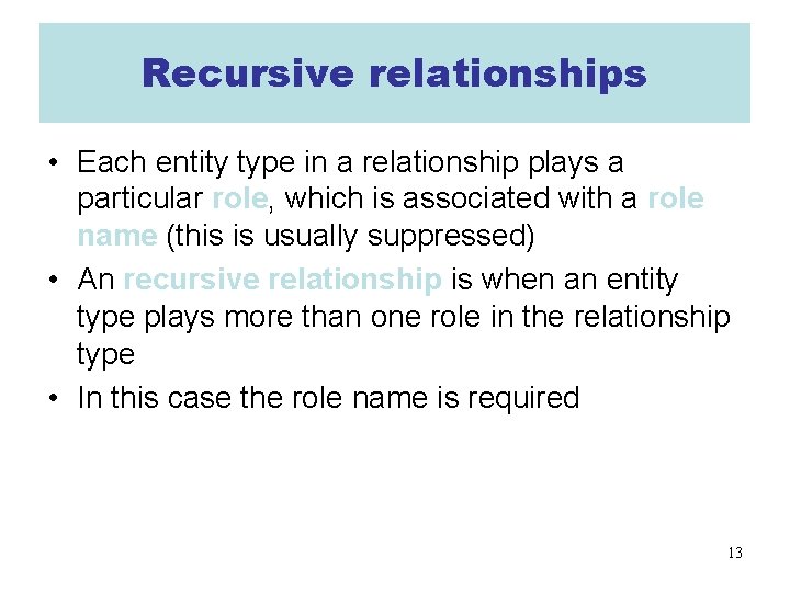 Recursive relationships • Each entity type in a relationship plays a particular role, which