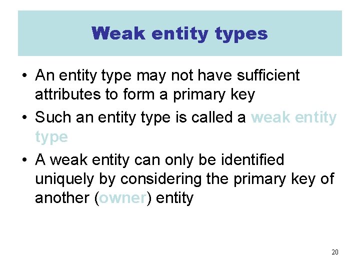 Weak entity types • An entity type may not have sufficient attributes to form