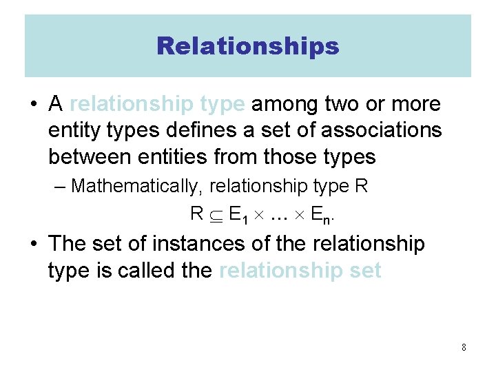 Relationships • A relationship type among two or more entity types defines a set