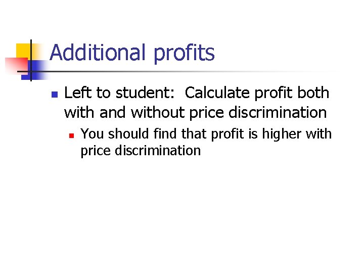 Additional profits n Left to student: Calculate profit both with and without price discrimination
