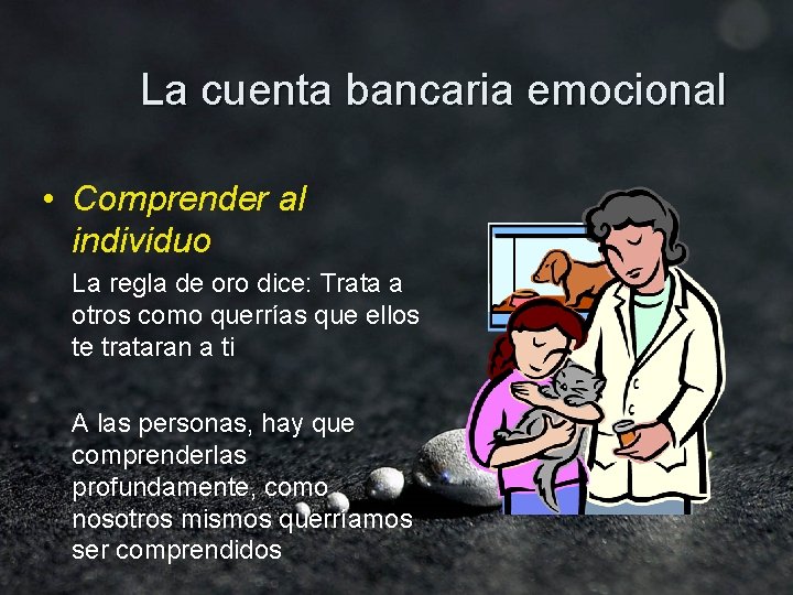 La cuenta bancaria emocional • Comprender al individuo La regla de oro dice: Trata