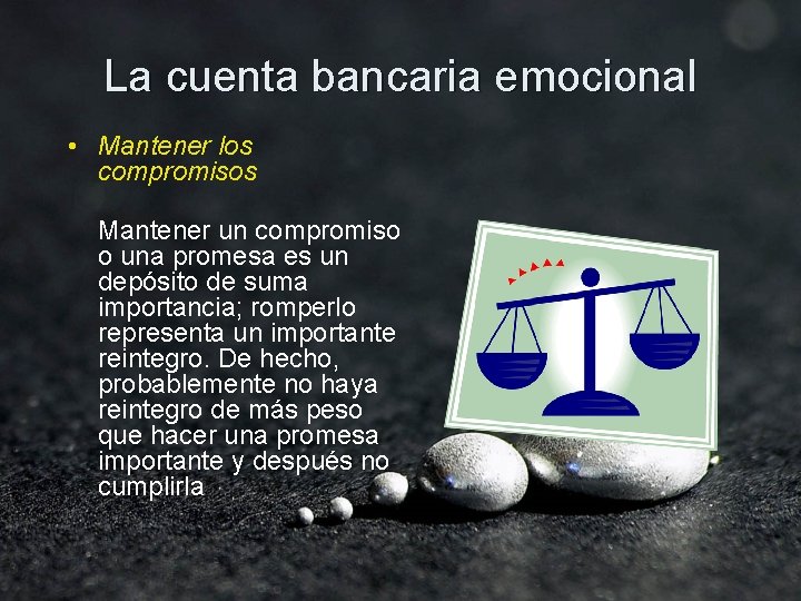 La cuenta bancaria emocional • Mantener los compromisos Mantener un compromiso o una promesa