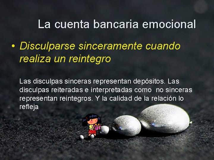 La cuenta bancaria emocional • Disculparse sinceramente cuando realiza un reintegro Las disculpas sinceras