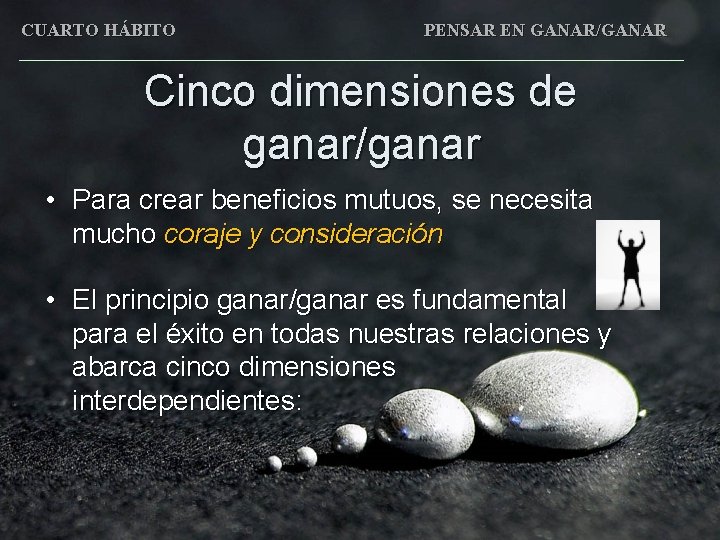 CUARTO HÁBITO PENSAR EN GANAR/GANAR Cinco dimensiones de ganar/ganar • Para crear beneficios mutuos,