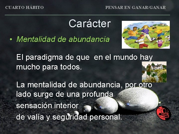 CUARTO HÁBITO PENSAR EN GANAR/GANAR Carácter • Mentalidad de abundancia El paradigma de que