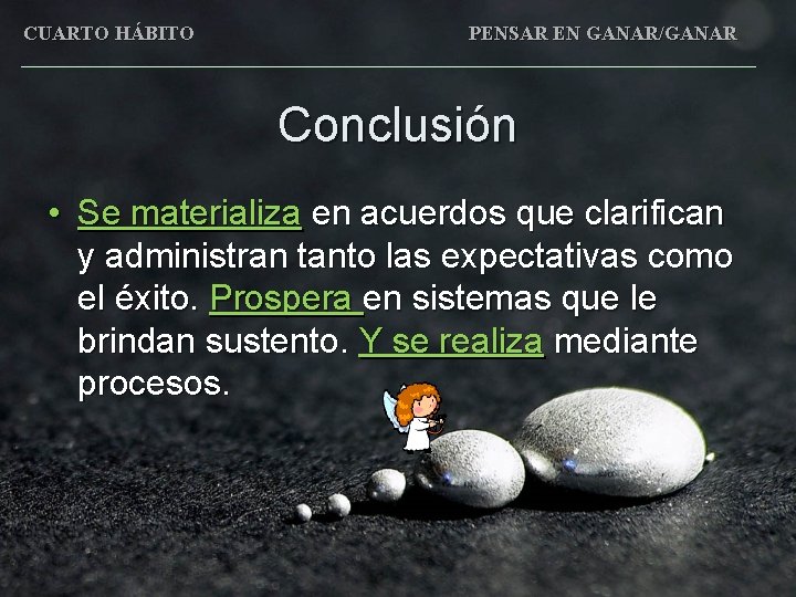 CUARTO HÁBITO PENSAR EN GANAR/GANAR Conclusión • Se materializa en acuerdos que clarifican y