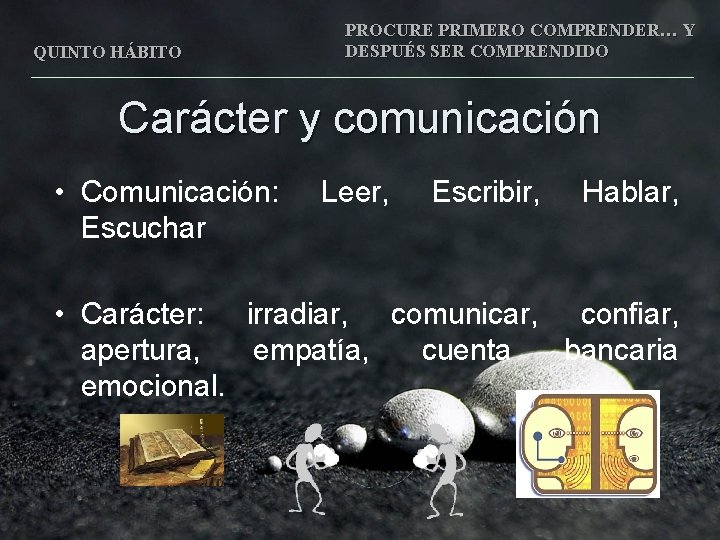 QUINTO HÁBITO PROCURE PRIMERO COMPRENDER… Y DESPUÉS SER COMPRENDIDO Carácter y comunicación • Comunicación: