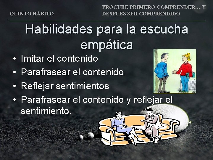 QUINTO HÁBITO PROCURE PRIMERO COMPRENDER… Y DESPUÉS SER COMPRENDIDO Habilidades para la escucha empática