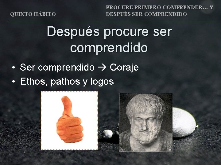 QUINTO HÁBITO PROCURE PRIMERO COMPRENDER… Y DESPUÉS SER COMPRENDIDO Después procure ser comprendido •