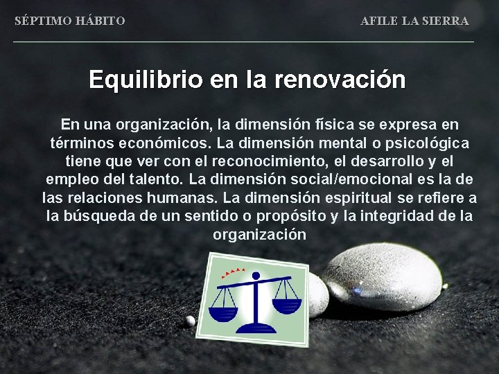 SÉPTIMO HÁBITO AFILE LA SIERRA Equilibrio en la renovación En una organización, la dimensión