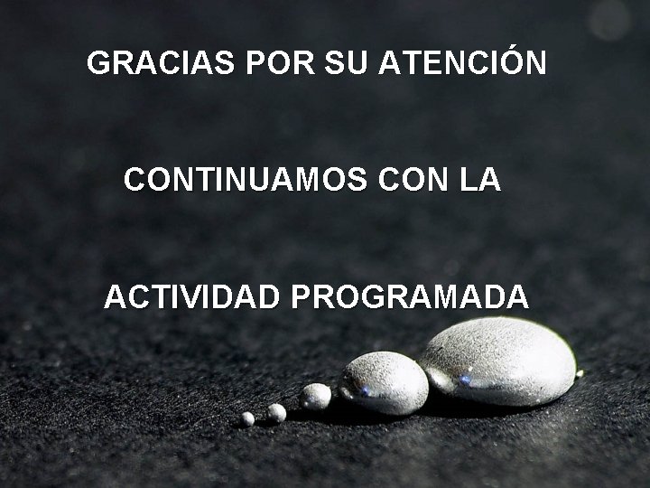 GRACIAS POR SU ATENCIÓN CONTINUAMOS CON LA ACTIVIDAD PROGRAMADA 