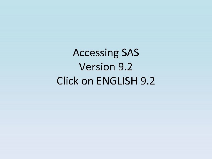 Accessing SAS Version 9. 2 Click on ENGLISH 9. 2 Accessing SAS Version 9. 2 Click on ENGLISH 9. 2