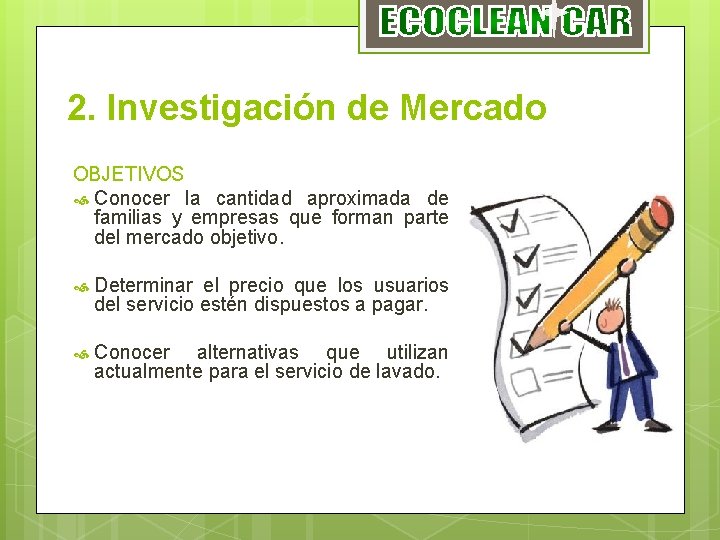 2. Investigación de Mercado OBJETIVOS Conocer la cantidad aproximada de familias y empresas que