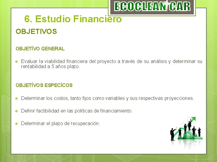 6. Estudio Financiero OBJETIVOS OBJETÍVO GENERAL v Evaluar la viabilidad financiera del proyecto a