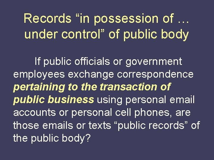 Records “in possession of … under control” of public body If public officials or