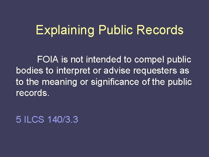 Explaining Public Records FOIA is not intended to compel public bodies to interpret or