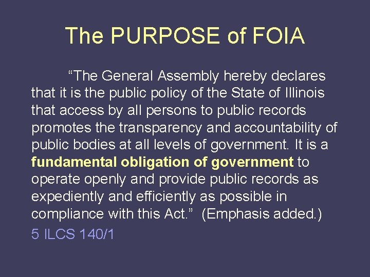 The PURPOSE of FOIA “The General Assembly hereby declares that it is the public