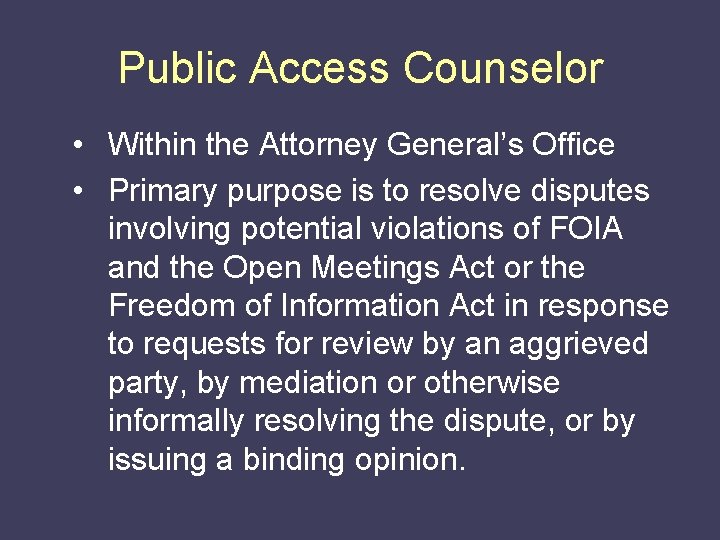 Public Access Counselor • Within the Attorney General’s Office • Primary purpose is to