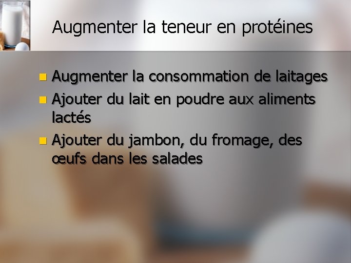 Augmenter la teneur en protéines Augmenter la consommation de laitages n Ajouter du lait