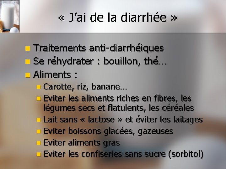  « J’ai de la diarrhée » Traitements anti-diarrhéiques n Se réhydrater : bouillon,