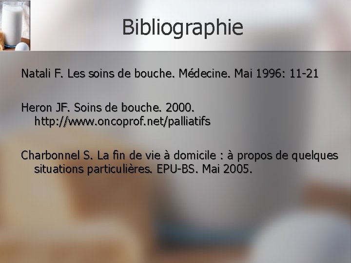 Bibliographie Natali F. Les soins de bouche. Médecine. Mai 1996: 11 -21 Heron JF.