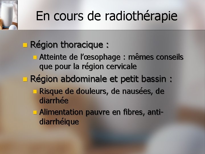 En cours de radiothérapie n Région thoracique : n Atteinte de l’œsophage : mêmes