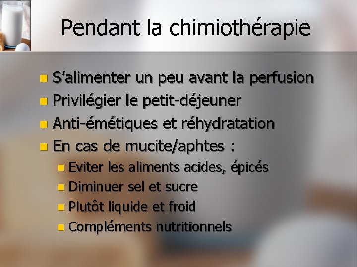 Pendant la chimiothérapie S’alimenter un peu avant la perfusion n Privilégier le petit-déjeuner n