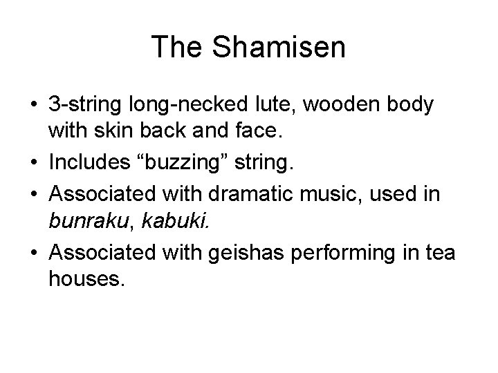 The Shamisen • 3 -string long-necked lute, wooden body with skin back and face.